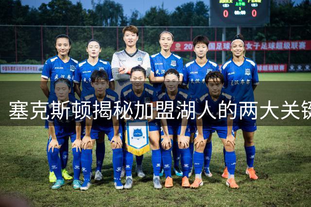 塞克斯顿揭秘加盟湖人的两大关键因素